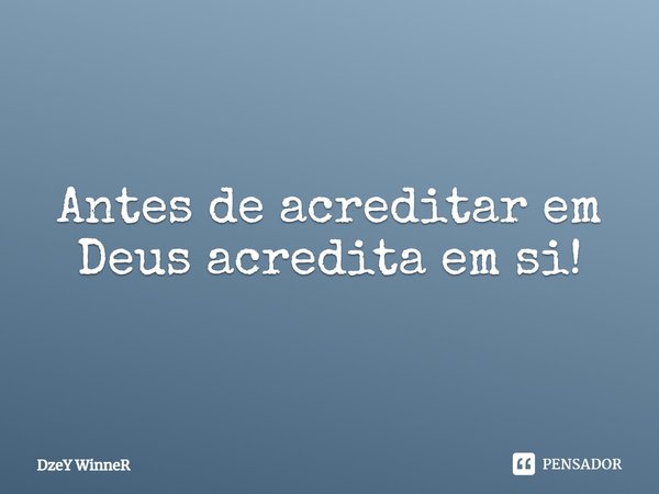 ⁠Antes de acreditar em Deus acredita em si!... Frase de DzeY WinneR.