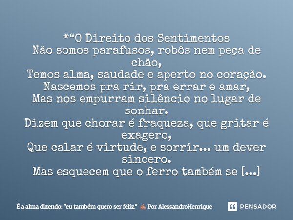 *“O Direito dos Sentimentos Não somos parafusos, robôs🤖 nem peça de chão, Temos alma, saudade e aperto no coração. Nascemos pra rir, pra errar e amar, Mas nos e... Frase de É a alma dizendo: