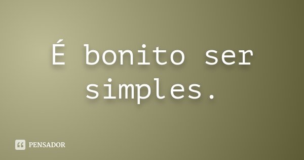 É bonito ser simples.