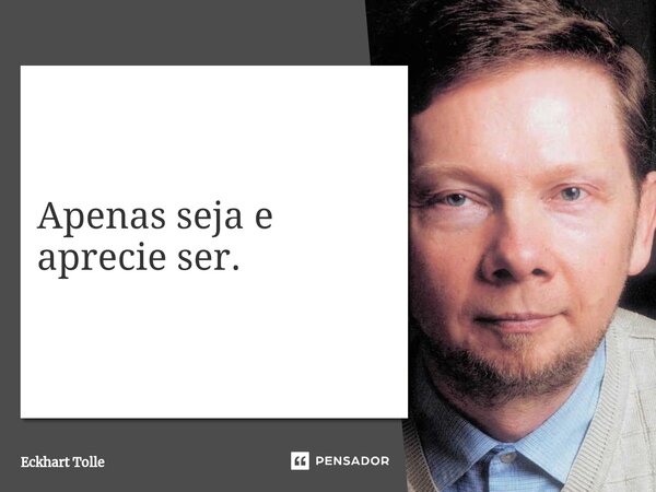 ⁠Apenas seja e aprecie ser.... Frase de Eckhart Tolle.