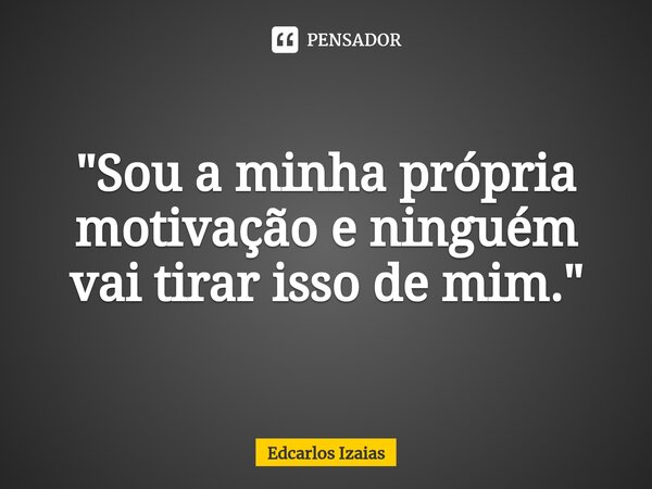 ⁠"Sou a minha própria motivação e ninguém vai tirar isso de mim."... Frase de Edcarlos Izaias.