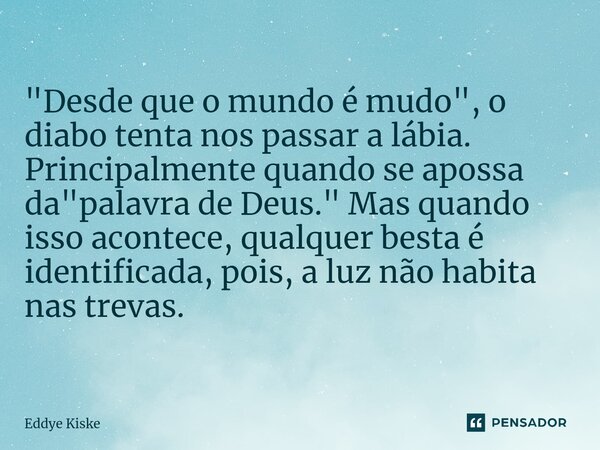 ⁠"Desde que o mundo é mudo", o diabo tenta nos passar a lábia. Principalmente quando se apossa da "palavra de Deus." Mas quando isso acontec... Frase de Eddye Kiske.