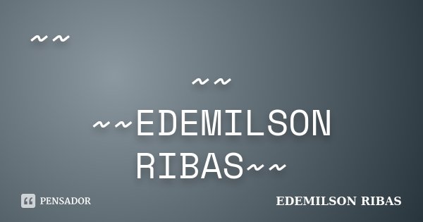 ~~その後、私は考えていないよ、私は夢を見ているので、私は、眠っている時、私はあなたのことを考えていないよ唯一の時間です。~~ ~~EDEMILSON RIBAS~~... Frase de EDEMILSON RIBAS.