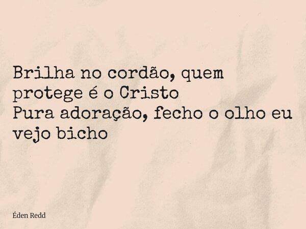 Brilha no cordão, quem protege é o Cristo Pura adoração, fecho o olho eu vejo bicho... Frase de Éden Redd.