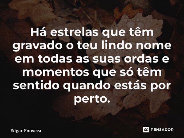 ⁠Há estrelas que têm gravado o teu lindo nome em todas as suas ordas e momentos que só têm sentido quando estás por perto.... Frase de Edgar Fonseca.