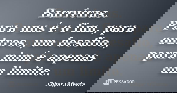 Barreiras. Para uns é o fim, para outros, um desafio, para mim é apenas um limite.... Frase de Edgar Oliveira.