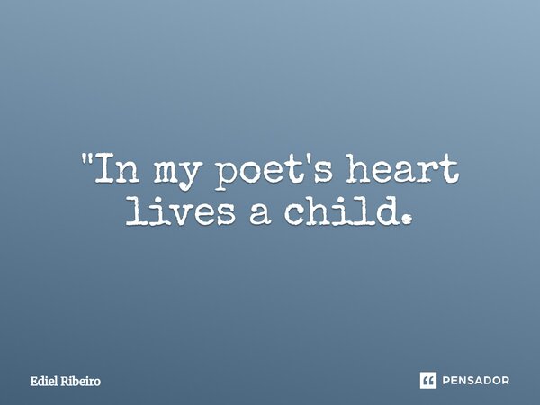 ⁠"In my poet's heart lives a child.... Frase de Ediel Ribeiro.