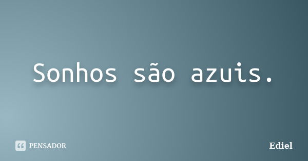 Sonhos são azuis.... Frase de Ediel.