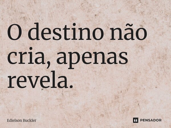⁠O destino não cria, apenas revela.... Frase de Edielson Buckler.