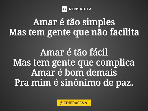 ⁠Amar é tão simples Mas tem gente que não facilita Amar é tão fácil Mas tem gente que complica Amar é bom demais Pra mim é sinônimo de paz.... Frase de EDIFRASES20.