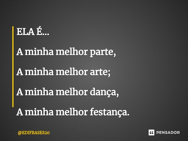 ⁠ELA É... A minha melhor parte, A minha melhor arte; A minha melhor dança, A minha melhor festança.... Frase de EDIFRASES20.