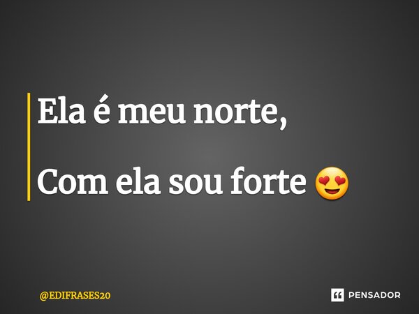 ⁠Ela é meu norte, Com ela sou forte 😍... Frase de EDIFRASES20.