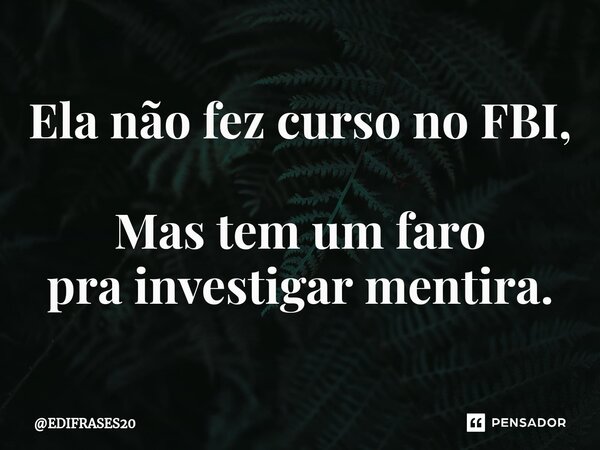 ⁠Ela não fez curso no FBI, Mas tem um faro prainvestigar mentira.... Frase de EDIFRASES20.