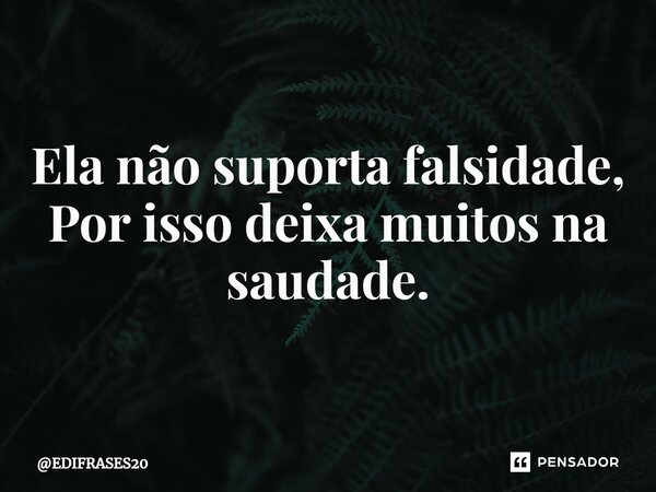 ⁠Ela não suporta falsidade, Por isso deixa muitos na saudade.... Frase de EDIFRASES20.