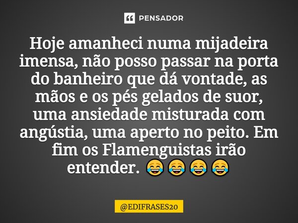 ⁠Hoje amanheci numa mijadeira imensa, não posso passar na porta do banheiro que dá vontade, as mãos e os pés gelados de suor, uma ansiedade misturada com angúst... Frase de EDIFRASES20.