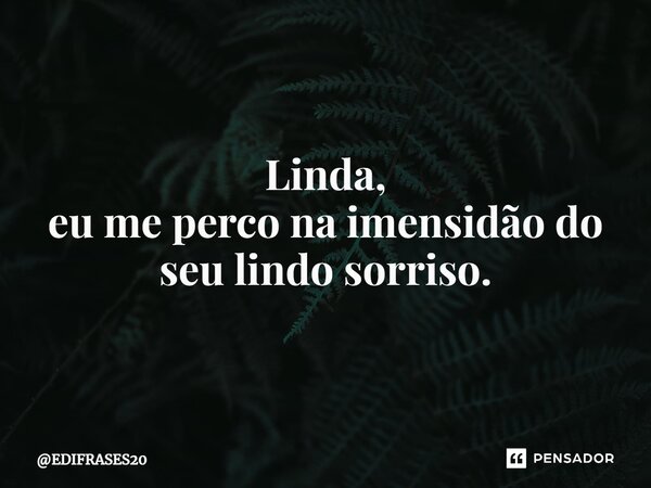 ⁠⁠⁠Linda, eu me perco na imensidão do seu lindo sorriso.... Frase de EDIFRASES20.