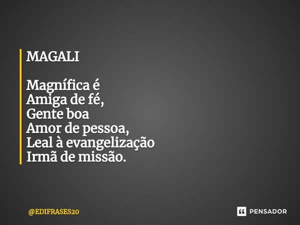 ⁠MAGALI Magnífica é Amiga de fé, Gente boa Amor de pessoa, Leal à evangelização Irmã de missão.... Frase de EDIFRASES20.