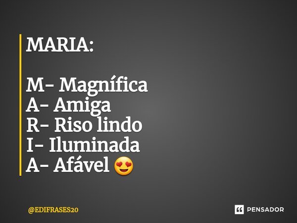 ⁠MARIA: M- Magnífica A- Amiga R- Riso lindo I- Iluminada A- Afável 😍... Frase de EDIFRASES20.