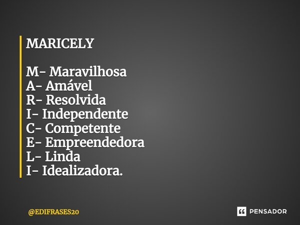 ⁠MARICELY M- Maravilhosa A- Amável R- Resolvida I- Independente C- Competente E- Empreendedora L- Linda I- Idealizadora.... Frase de EDIFRASES20.