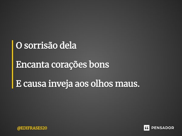 ⁠O sorrisão dela Encanta corações bons E causa inveja aos olhos maus.... Frase de EDIFRASES20.