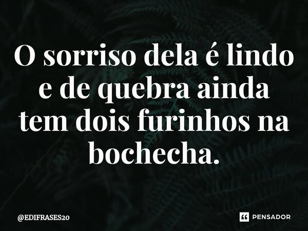 ⁠O sorriso dela é lindo e de quebra ainda tem dois furinhos na bochecha.... Frase de EDIFRASES20.