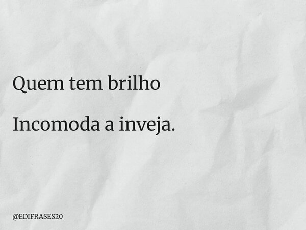 Quem tem brilho Incomoda a inveja.... Frase de EDIFRASES20.
