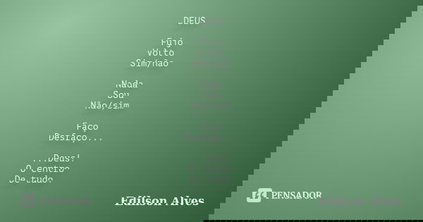 DEUS Fujo Volto Sim/não Nada Sou Não/sim Faço Desfaço... ...Deus! O centro De tudo.... Frase de Edilson Alves.