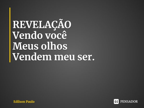 ⁠
REVELAÇÃO
Vendo você
Meus olhos
Vendem meu ser.... Frase de Edilson Paulo.