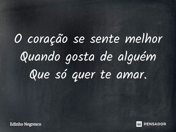 ⁠O coração se sente melhor Quando gosta de alguém Que só quer te amar.... Frase de Edinho negresco.