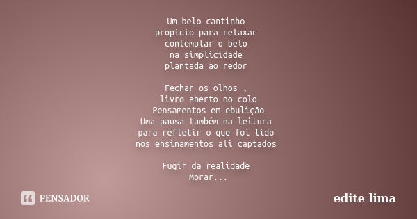 Um belo cantinho propício para relaxar contemplar o belo na simplicidade plantada ao redor Fechar os olhos , livro aberto no colo Pensamentos em ebulição Uma pa... Frase de edite lima.