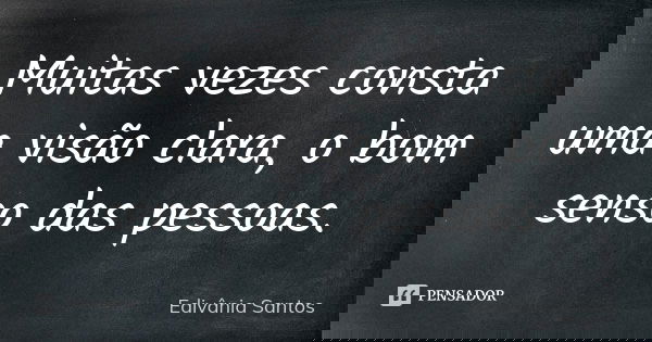 Muitas vezes consta uma visão clara, o bom senso das pessoas.... Frase de Edivânia Santos.