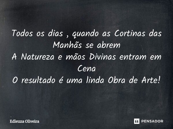 ⁠Todos os dias , quando as Cortinas das Manhãs se abrem A Natureza e mãos Divinas entram em Cena O resultado é uma linda Obra de Arte!... Frase de Edleuza Oliveira.