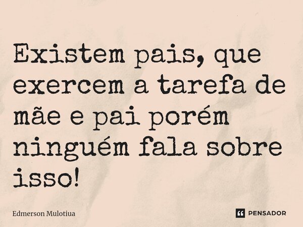 ⁠⁠Existem pais, que exercem a tarefa de mãe e pai porém ninguém fala sobre isso!... Frase de Edmerson Mulotiua.