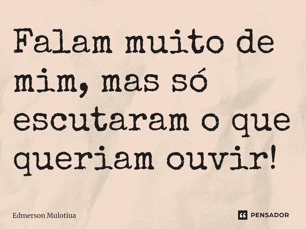 ⁠⁠Falam muito de mim, mas só escutaram o que queriam ouvir!... Frase de Edmerson Mulotiua.