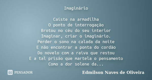 Imaginário Caíste na armadilha O ponto de interrogação Brotou no céu do seu interior Imaginar, criar o imaginário. Perder o sono na calada da noite E não encont... Frase de Edmilson Naves de Oliveira.