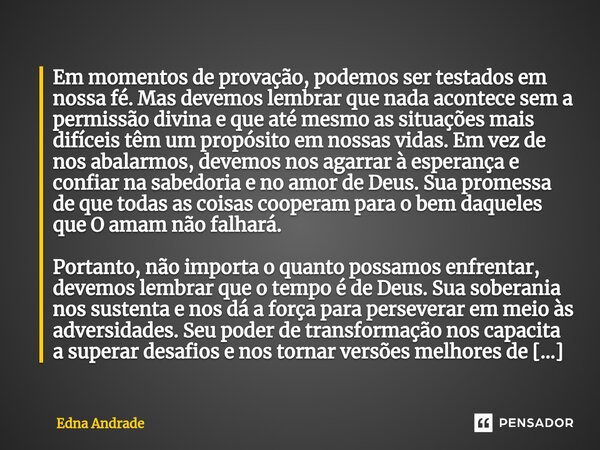 ⁠Em momentos de provação, podemos ser testados em nossa fé. Mas devemos lembrar que nada acontece sem a permissão divina e que até mesmo as situações mais difíc... Frase de Edna Andrade.