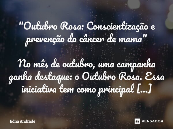 ⁠"Outubro Rosa: Conscientização e prevenção do câncer de mama" No mês de outubro, uma campanha ganha destaque: o Outubro Rosa. Essa iniciativa tem com... Frase de Edna Andrade.