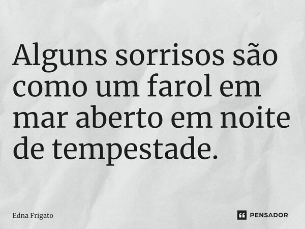 ⁠Alguns sorrisos são como um farol em mar aberto em noite de tempestade.... Frase de Edna Frigato.