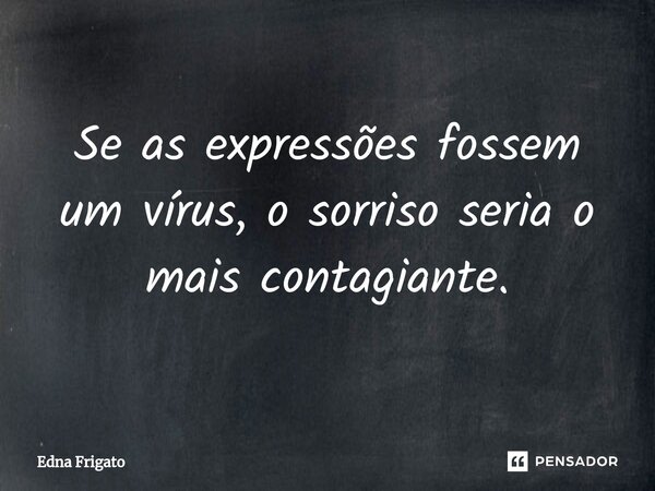 ⁠Se as expressões fossem um vírus, o sorriso seria o mais contagiante.... Frase de Edna Frigato.