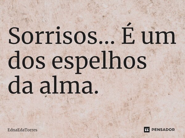 ⁠Sorrisos... É um dos espelhos da alma.... Frase de EdnaEdaTorres.