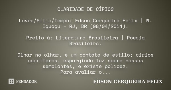 CLARIDADE DE CÍRIOS Lavra/Sítio/Tempo: Edson Cerqueira Felix | N. Iguaçu – RJ, BR (08/04/2014). Preito à: Literatura Brasileira | Poesia Brasileira. Olhar no ol... Frase de Edson Cerqueira Felix.