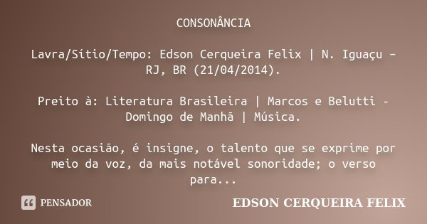 CONSONÂNCIA Lavra/Sítio/Tempo: Edson Cerqueira Felix | N. Iguaçu – RJ, BR (21/04/2014). Preito à: Literatura Brasileira | Marcos e Belutti - Domingo de Manhã | ... Frase de Edson Cerqueira Felix.