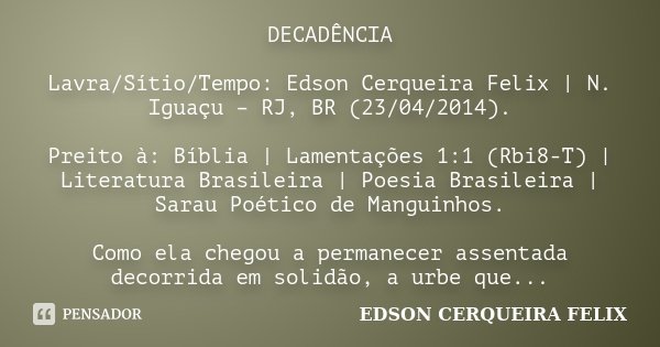 DECADÊNCIA Lavra/Sítio/Tempo: Edson Cerqueira Felix | N. Iguaçu – RJ, BR (23/04/2014). Preito à: Bíblia | Lamentações 1:1 (Rbi8-T) | Literatura Brasileira | Poe... Frase de Edson Cerqueira Felix.