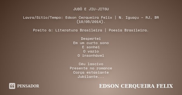 JUDÔ E JIU-JITSU Lavra/Sítio/Tempo: Edson Cerqueira Felix | N. Iguaçu – RJ, BR (10/05/2014). Preito à: Literatura Brasileira | Poesia Brasileira. Despertei Em u... Frase de Edson Cerqueira Felix.