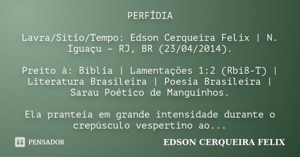 PERFÍDIA Lavra/Sítio/Tempo: Edson Cerqueira Felix | N. Iguaçu – RJ, BR (23/04/2014). Preito à: Bíblia | Lamentações 1:2 (Rbi8-T) | Literatura Brasileira | Poesi... Frase de Edson Cerqueira Felix.