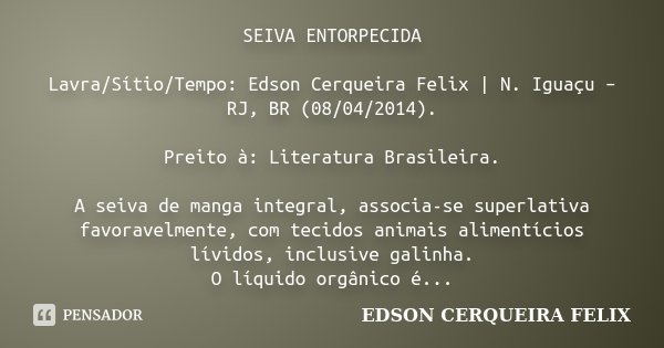 SEIVA ENTORPECIDA Lavra/Sítio/Tempo: Edson Cerqueira Felix | N. Iguaçu – RJ, BR (08/04/2014). Preito à: Literatura Brasileira. A seiva de manga integral, associ... Frase de Edson Cerqueira Felix.