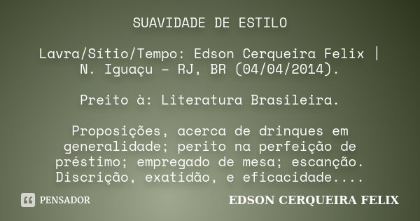 SUAVIDADE DE ESTILO Lavra/Sítio/Tempo: Edson Cerqueira Felix | N. Iguaçu – RJ, BR (04/04/2014). Preito à: Literatura Brasileira. Proposições, acerca de drinques... Frase de Edson Cerqueira Felix.