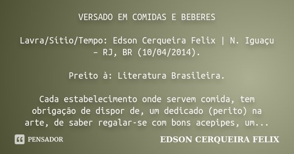 VERSADO EM COMIDAS E BEBERES Lavra/Sítio/Tempo: Edson Cerqueira Felix | N. Iguaçu – RJ, BR (10/04/2014). Preito à: Literatura Brasileira. Cada estabelecimento o... Frase de Edson Cerqueira Felix.