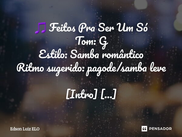 ⁠🎵 Feitos Pra Ser Um Só Tom: G Estilo: Samba romântico Ritmo sugerido: pagode/samba leve [Intro] G D Em C G D C D --- [Verso 1] G D A gente tem um lance que nin... Frase de Edson Luiz Elo.