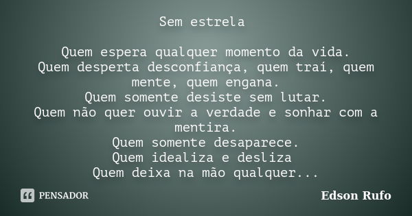 Sem estrela Quem espera qualquer momento da vida. Quem desperta desconfiança, quem traí, quem mente, quem engana. Quem somente desiste sem lutar. Quem não quer ... Frase de Edson Rufo.